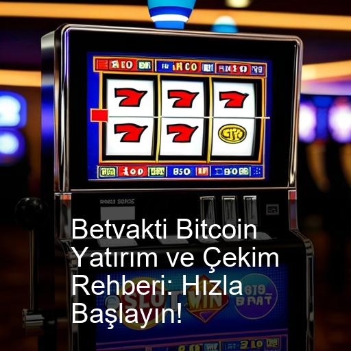 Betvakti Bitcoin Yatırım ve Çekim Rehberi: Hızla Başlayın!